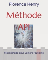 Méthode API: Ma méthode pour vaincre l'autisme (Florence Henry) B09VWCMQZB Book Cover