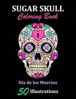 Sugar Skull Coloring Book: D�a de los Muertos: 50 Illustrations Day of the Dead Art & Craft Activity for Women, Adult, Teen - Marker Safe - Fun Gift For Stress Relief & Relaxation 1696921120 Book Cover