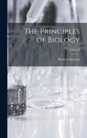 The Principles of Biology; Volume I 101619188X Book Cover