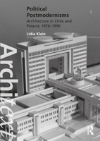 Political Postmodernisms: Architecture in Chile and Poland, 1970–1990 103201654X Book Cover