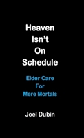 Heaven Isn't On Schedule: Elder Care For Mere Mortals B0GHR2XD5M Book Cover
