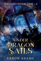 Under Dragon Sails: The Land Inside Time Book Two 1763610993 Book Cover