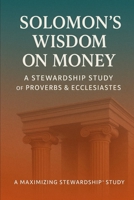 Solomon's Wisdom on Money: A Stewardship Study on Proverbs and Ecclesiastes (Four-Part Study on the Guidelines, Promises, Wisdom and Heart of Stewardship from the Bible) B0H1BN4JDG Book Cover