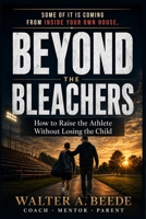 Beyond The Bleachers: Encouraging Success Without Stress, A Parents Tool Kit. B0CGGBNK55 Book Cover