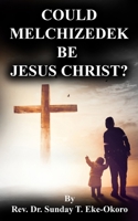 COULD MELCHIZEDEK BE JESUS CHRIST? B0BFVVBD2Q Book Cover