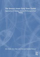 The Sensory Aware Early Years Toolkit: Approaches to Enhance Sensory Wellbeing in Your Setting 1041203888 Book Cover