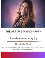 THE ART OF STAYING HAPPY: A guide to everyday joy B0F5WT7J1M Book Cover