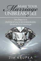 Make Your Marriage Unbreakable: Ten Steps to a Lifetime of Joy in an Unbreakable, Divorce-proof Marriage 1973682591 Book Cover