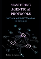 Mastering Agentic AI Protocols: MCP, A2A, and ReACT Visualized for Developers B0FHVMFR4J Book Cover