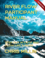 River Flow Participant Manual: Step Out In Faith And Flow Like A River (RIVER FLOW COURSE) B0CHL3RVVN Book Cover