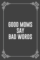 GOOD MOMS SAY BAD WORDS: Funny Blank Lined Ofiice Journals For Friend or Coworkers 1692076051 Book Cover