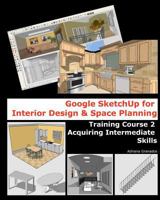 Google Sketchup for Interior Design & Space Planning: Acquiring Intermediate Skills 1456334026 Book Cover