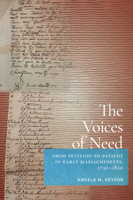 The Voices of Need: From Petition to Patient in Early Massachusetts, 1730–1820 1625349750 Book Cover