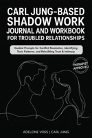 Carl Jung–Based Shadow Work Journal and Workbook for Troubled Relationships: Guided Prompts for Conflict Resolution, Secure Attachment / Identifying Toxic Patterns, and Rebuilding Trust & Intimacy 9371238569 Book Cover
