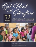 Get Real with Storytime: 52 Weeks of Early Literacy Programming with Nonfiction and Poetry: 52 Weeks of Early Literacy Programming with Nonfiction and Poetry 1440837384 Book Cover