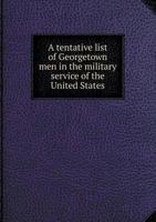 A tentative list of Georgetown men in the military service of the United States 117599927X Book Cover