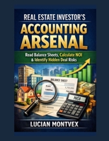 Real Estate Investor's Accounting Arsenal: Read Balance Sheets, Calculate NOI & Identify Hidden Deal Risks B0GXPX57MR Book Cover