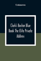 Clark'S Boston Blue Book The Elite Private Address, Carriage And Club Directory Ladies Visiting List And Shopping Guide 9354306926 Book Cover