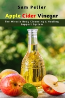 Apple Cider Vinegar: The Miracle Body Cleansing & Healing Support System B08J18258V Book Cover