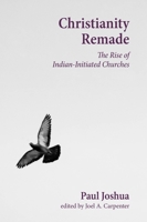 Christianity Remade: The Rise of Indian-Initiated Churches 1481304054 Book Cover