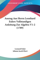 Auszug Aus Herrn Leonhard Eulers Vollstandigen Anleitung Zur Algebra V1-2 (1789) 1104620367 Book Cover
