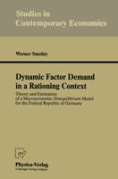 Dynamic Factor Demand in a Rationing Context: Theory and Estimation of a Macroeconomic Disequilibrium Model for the Federal Republic of Germany 3790807125 Book Cover