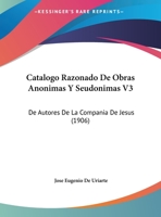 Catalogo Razonado De Obras Anonimas Y Seudonimas V3: De Autores De La Compania De Jesus (1906) 1161030905 Book Cover