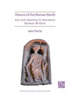 Visions of the Roman North: Art and Identity in Northern Roman Britain 1789699053 Book Cover