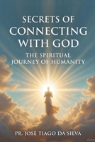 Secrets of Connecting with God: The Spiritual Journey of Humanity B0DX24RG2N Book Cover