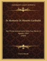 In Memoria Di Menotti Garibaldi: Nel Primo Anniversario Della Sua Morte 22 Agosto 1904 (1904) 1248626230 Book Cover