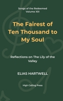 The Fairest of Ten Thousand to My Soul: Reflections on The Lily of the Valley (Songs of the Redeemed) B0H1KR4YXT Book Cover