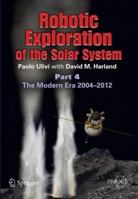 Robotic Exploration of the Solar System: Part 4: The Modern Era 2004 -2013 1461448115 Book Cover