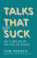 Talks That Don't Suck: How To Write and Give Bible Talks for Teenagers 0648304124 Book Cover