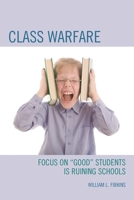 Class Warfare: Focus on Good Students Is Ruining Schools 1475800134 Book Cover