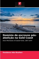 Domínio de escravos pós-abolição na Gold Coast: Slave Mistresses of Coastal Fante, 1807-1874 6202944986 Book Cover