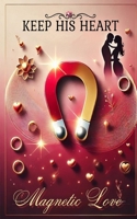 Keep His Heart: Magnetic Love B0DR21654C Book Cover