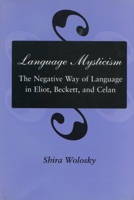 Language Mysticism: The Negative Way of Language in Eliot, Beckett, and Celan 0804723877 Book Cover