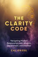 TheClarity Code: Navigating Modern Relationships with Wisdom, Discernment and Intention B0HC2KVD79 Book Cover