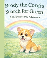 Brody the Corgi’s Search for Green: A St. Patrick’s Day Adventure B0GMJHFQGS Book Cover