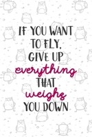 If you Want To fly, Give Up Everything That Weighs You Down: All Purpose 6x9 Blank Lined Notebook Journal Way Better Than A Card Trendy Unique Gift White Grey Sticker Owl 1706444737 Book Cover