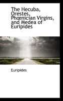 The Hecuba, Orestes, Phnician Virgins, and Medea of Euripides 1103171992 Book Cover