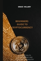 Beginners guide to cryptocurrency: Introduction to cryptocurrency and blockchain B0BCS7DJRQ Book Cover