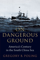 On Dangerous Ground: America's Century in the South China Sea 0197633986 Book Cover