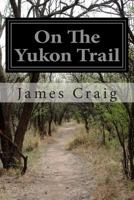 On the Yukon Trail 1497501687 Book Cover