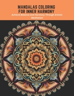 Mandalas Coloring for Inner Harmony: Achieve Balance and Harmony Through Artistic Meditation B0C5PTSM3S Book Cover