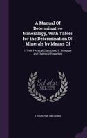 A Manual of Determinative Mineralogy, with Tables for the Determination of Minerals by Means of: I. Their Physical Characters. II. Blowpipe and Chemical Properties 1177334429 Book Cover