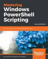 Mastering Windows PowerShell Scripting: One-Stop Guide to Automating Administrative Tasks 1787126307 Book Cover