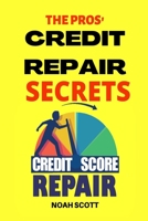 The Pros’ Credit Repair Secrets: Learn The Top Credit Secrets To Repair Your Credit Score Legitimately. 6 Proven Strategies To Fix Your Bad Credit And Increase Your Credit Score B09CKCQRHG Book Cover