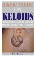 BASIC GUIDE ON KELOIDS: A detailed practical guide on keloid management and treatment B0CHL8ZG1B Book Cover