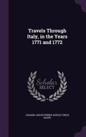 Travels through Italy, in the years 1771 and 1772. Described in a series of letters to Baron Born, on the natural history, particularly the mountains ... James Ferber, ... Translated from the German 1358281920 Book Cover